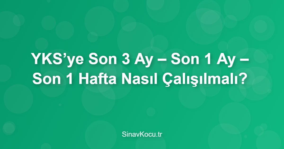 YKS’ye Son 3 Ay – Son 1 Ay – Son 1 Hafta Nasıl Çalışılmalı?